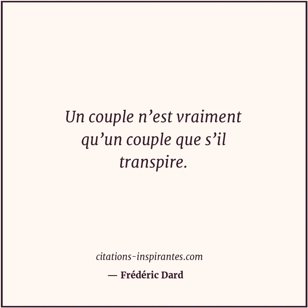 Un couple n’est vraiment qu’un couple que s’il transpire. Citation de Frédéric Dard