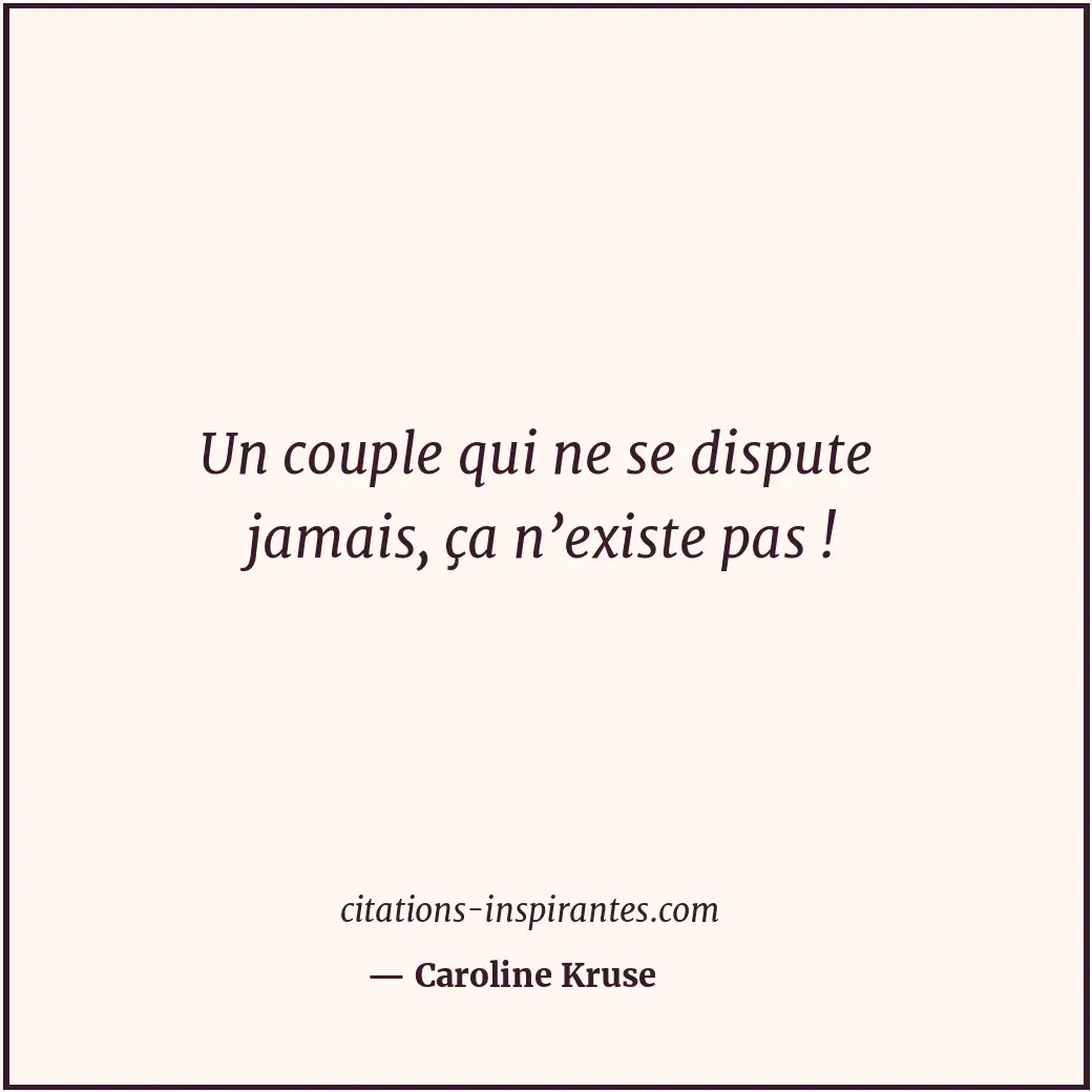 Un couple qui ne se dispute jamais, ça n’existe pas ! Citation de Caroline Kruse