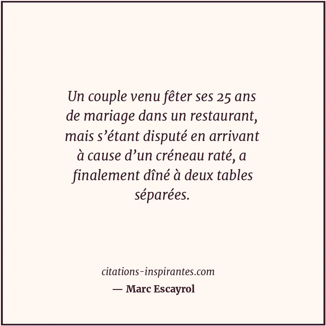 Un couple venu fêter ses 25 ans de mariage dans un restaurant, mais s’étant disp... Citation de Marc Escayrol