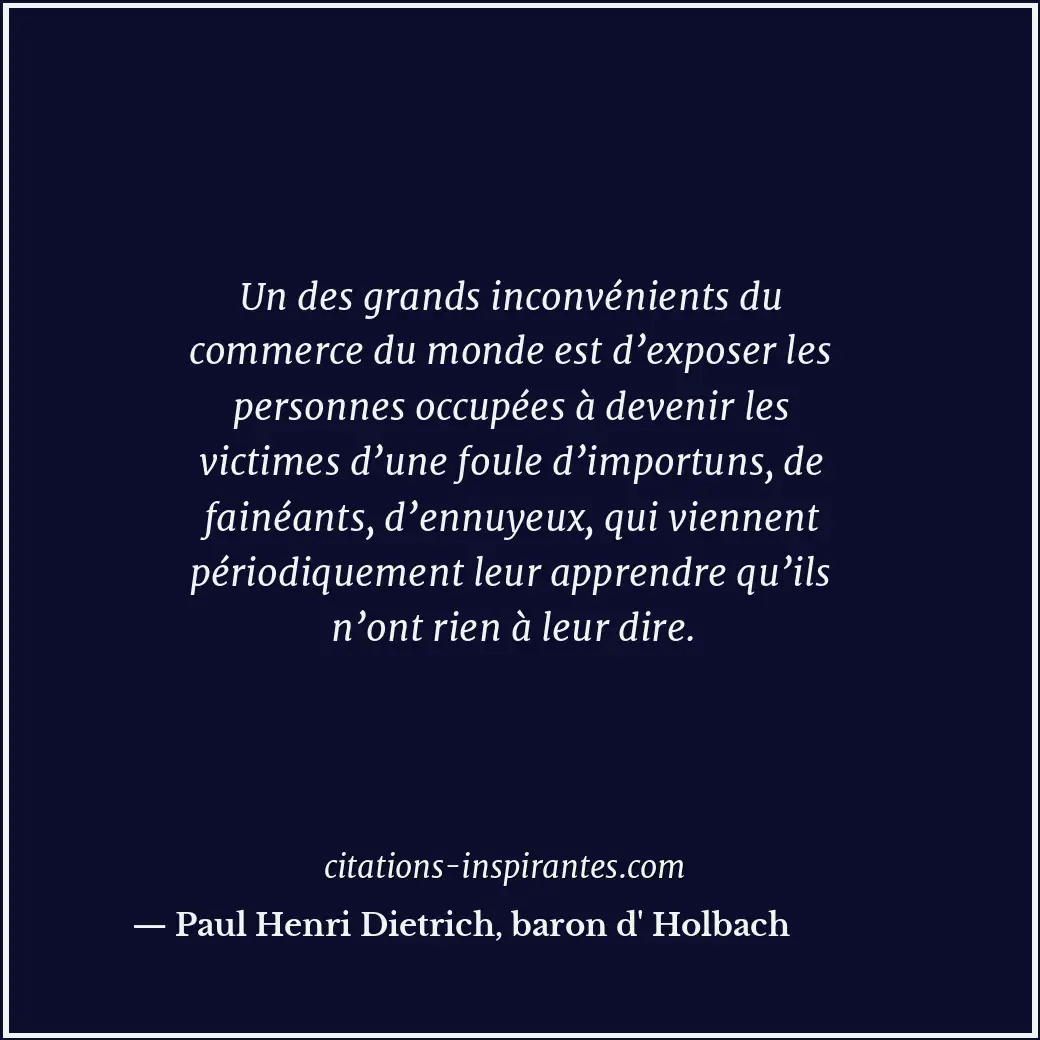 Un des grands inconvénients du commerce du monde est d’exposer les personnes occ... Citation de Paul Henri Dietrich, baron d' Holbach