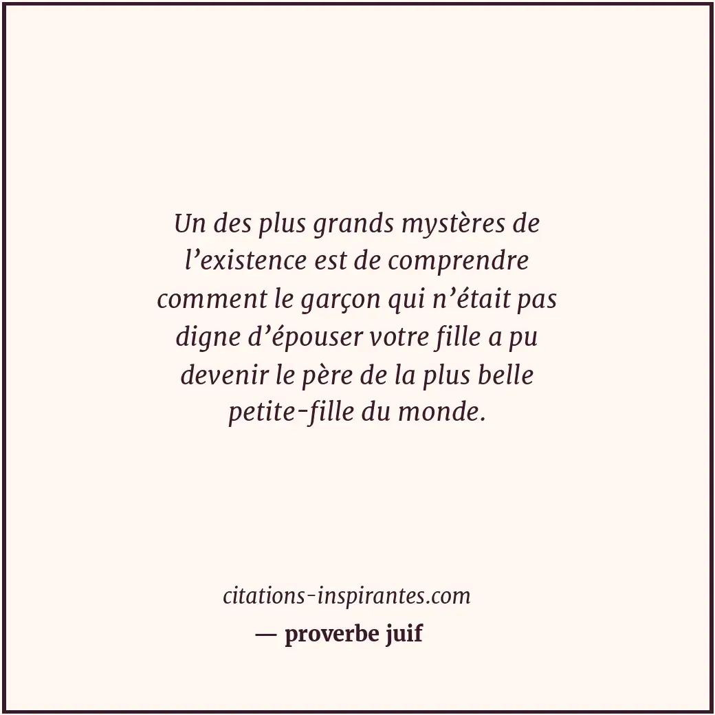 Un des plus grands mystères de l’existence est de comprendre comment le garçon q... Citation de proverbe juif