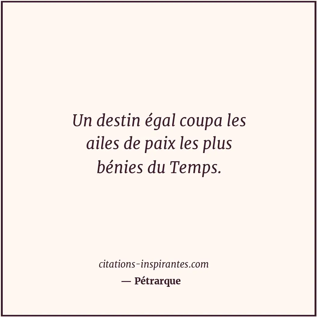 Un destin égal coupa les ailes de paix les plus bénies du Temps. Citation de Pétrarque