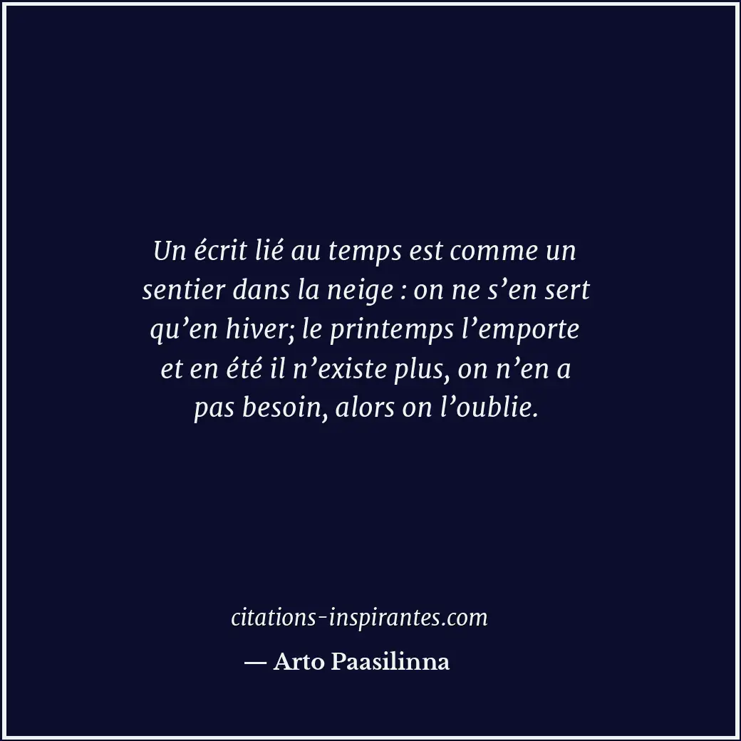 Un écrit lié au temps est comme un sentier dans la neige : on ne s’en sert qu’en... Citation de Arto Paasilinna