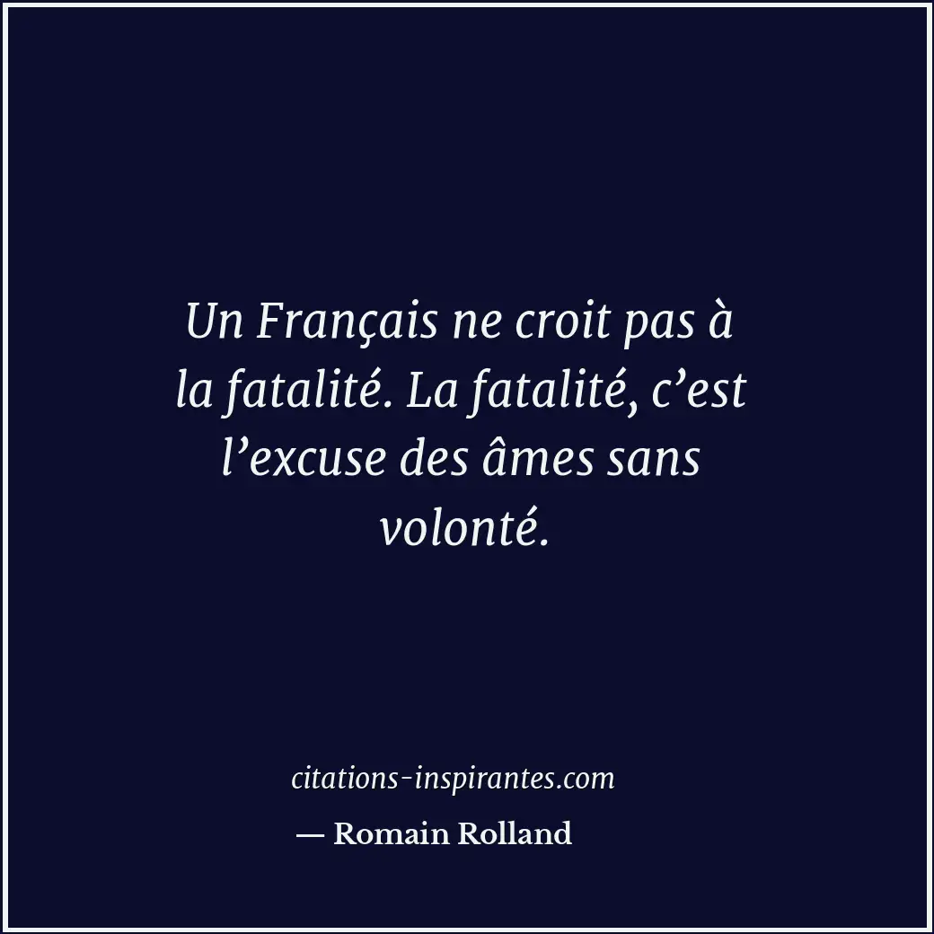 Un Français ne croit pas à la fatalité. La fatalité, c’est l’excuse des âmes san... Citation de Romain Rolland