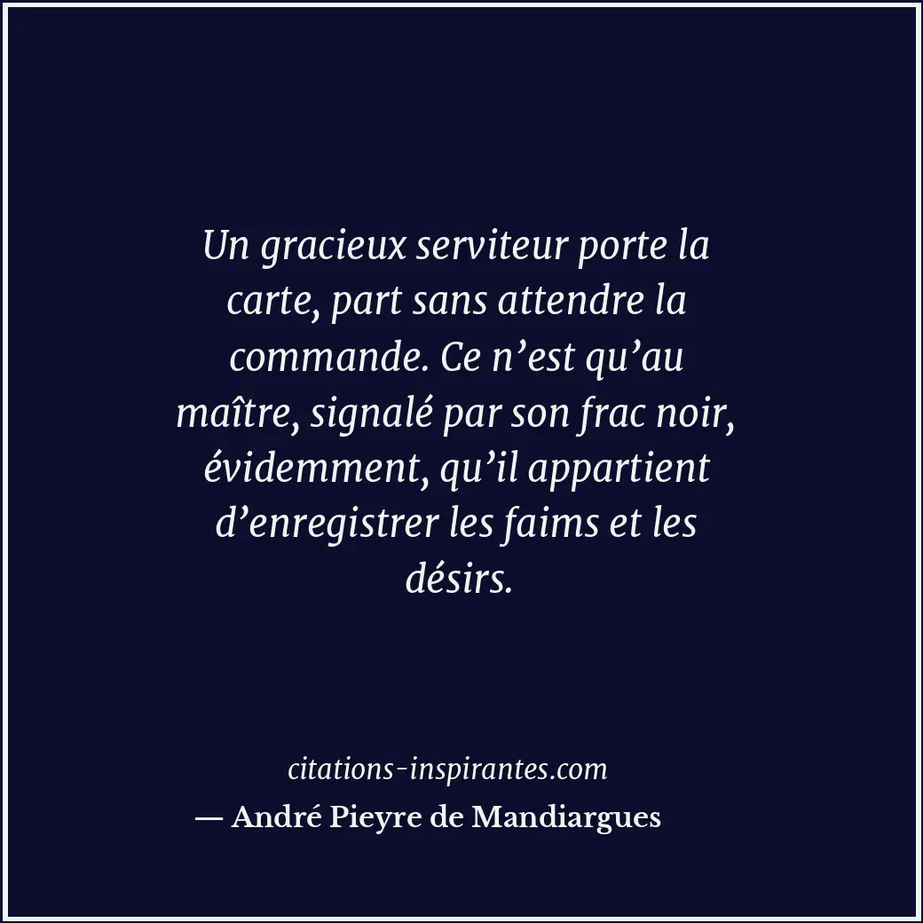 Un gracieux serviteur porte la carte, part sans attendre la commande. Ce n’est q... Citation de André Pieyre de Mandiargues