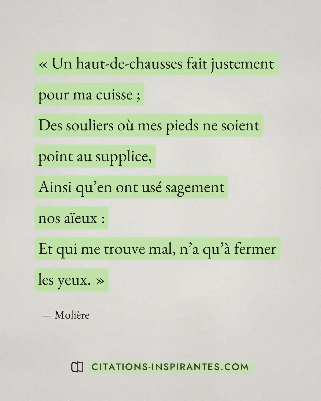 « Un haut-de-chausses fait justement pour ma cuisse ; - Des souliers où mes pieds ne soient point au supplice, -... » — Molière