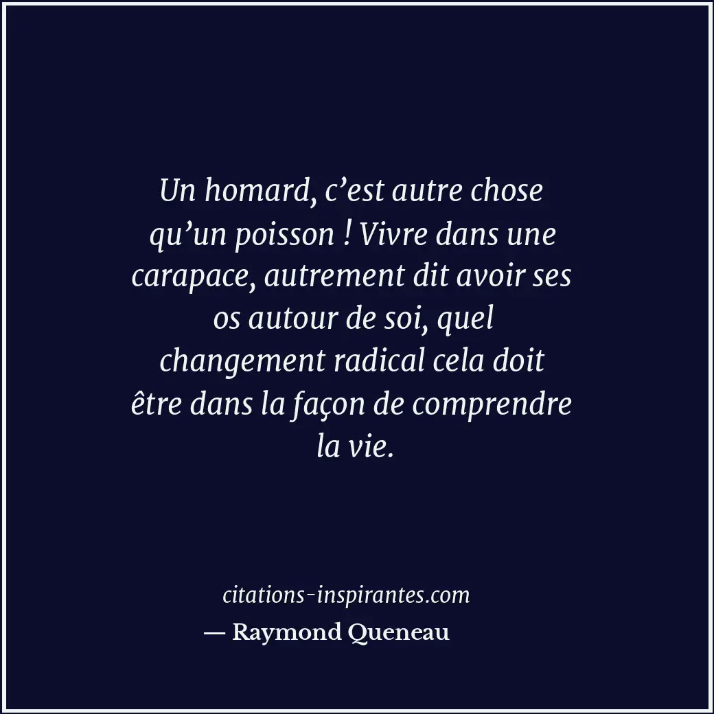 Un homard, c’est autre chose qu’un poisson ! Vivre dans une carapace, autrement... Citation de Raymond Queneau