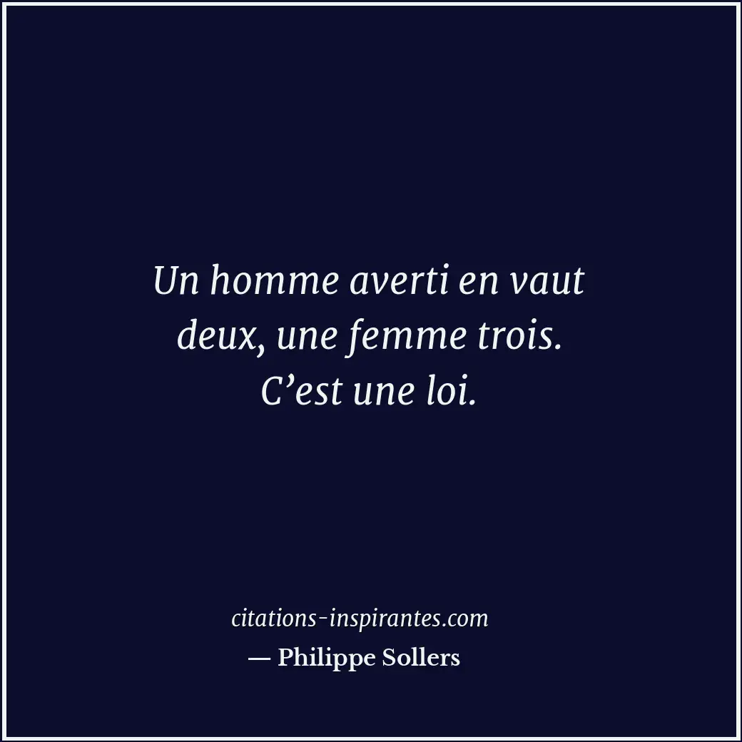 Un homme averti en vaut deux, une femme trois. C’est une loi. Citation de Philippe Sollers