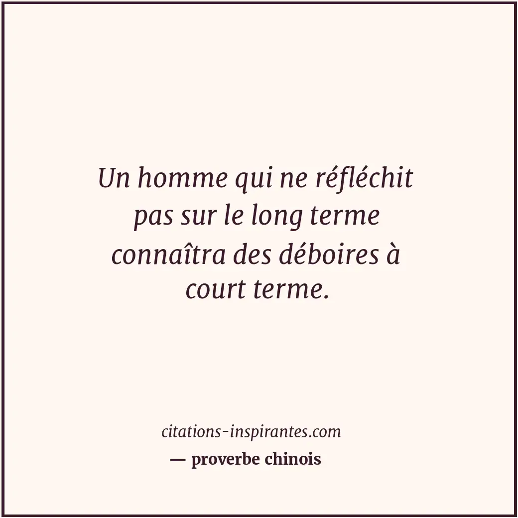 Un homme qui ne réfléchit pas sur le long terme connaîtra des déboires à court t... Citation de proverbe chinois