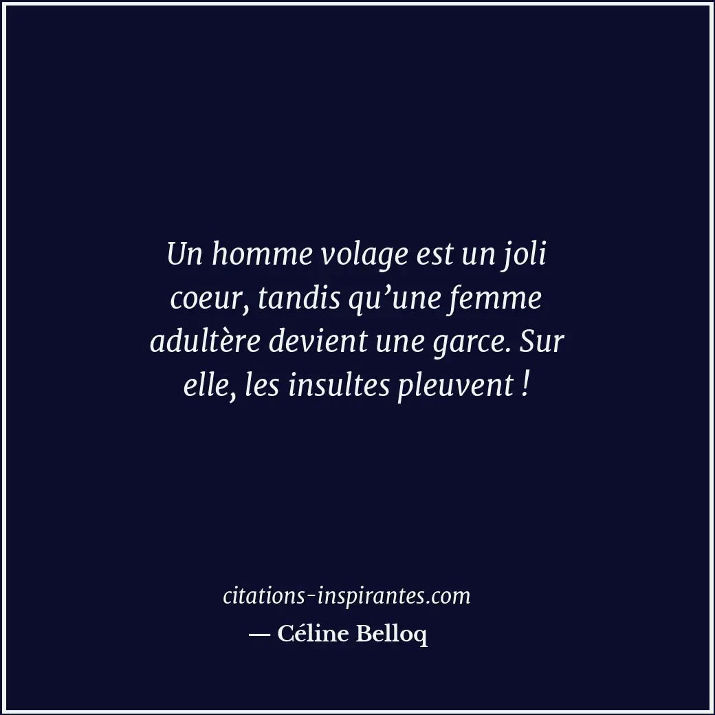 Un homme volage est un joli coeur, tandis qu’une femme adultère devient une garc... Citation de Céline Belloq