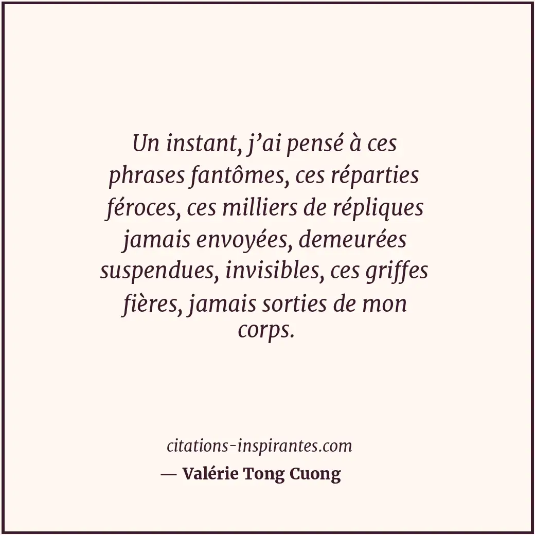 Un instant, j’ai pensé à ces phrases fantômes, ces réparties féroces, ces millie... Citation de Valérie Tong Cuong