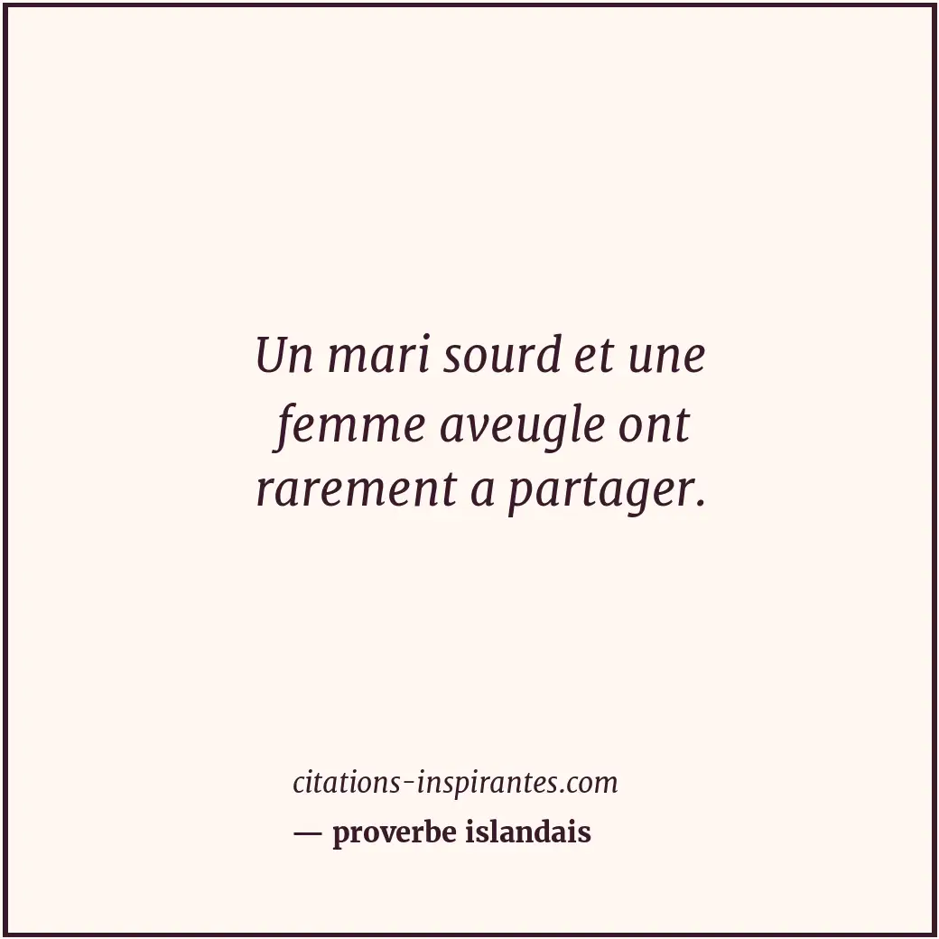 Un mari sourd et une femme aveugle ont rarement a partager. Citation de proverbe islandais