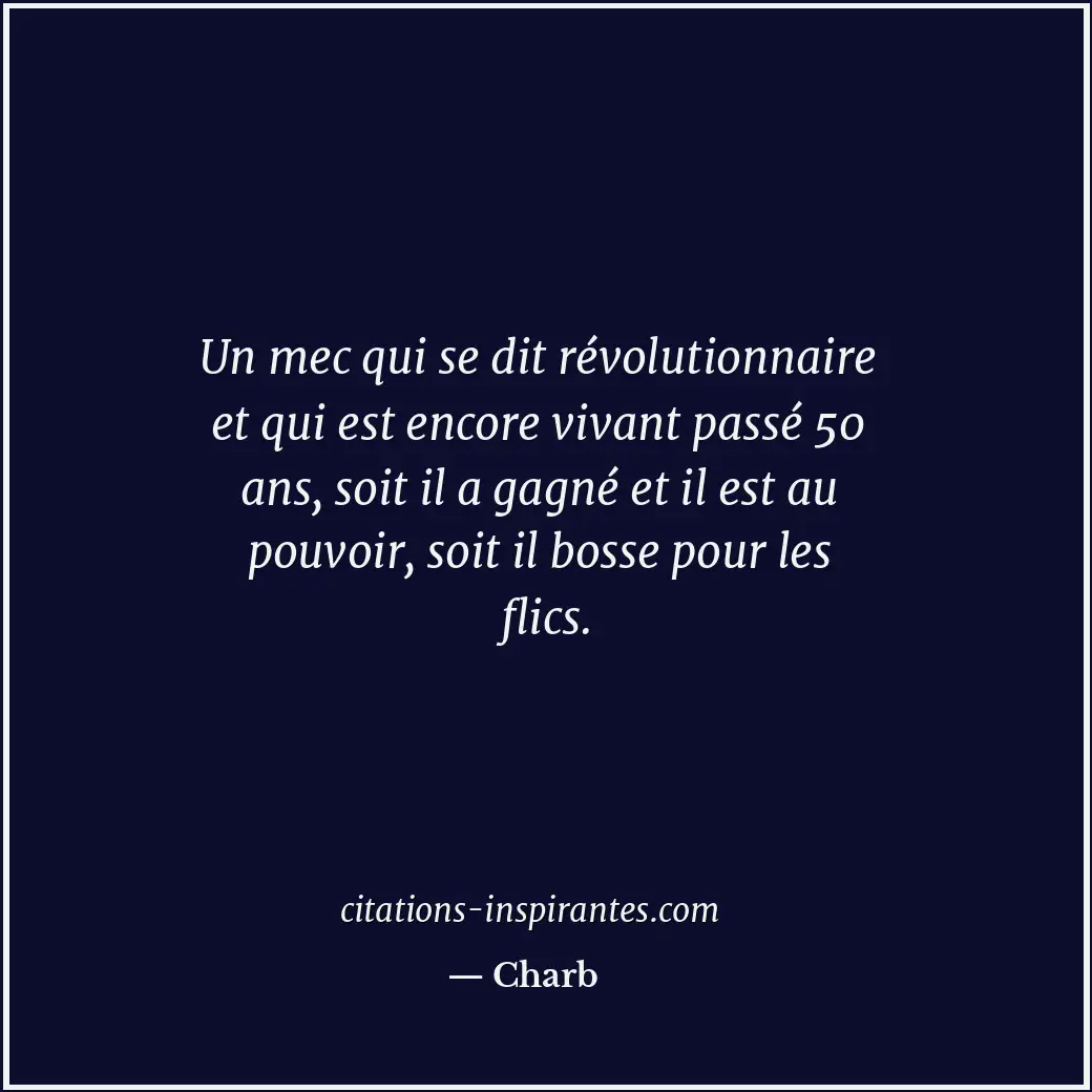 Un mec qui se dit révolutionnaire et qui est encore vivant passé 50 ans, soit il... Citation de Charb