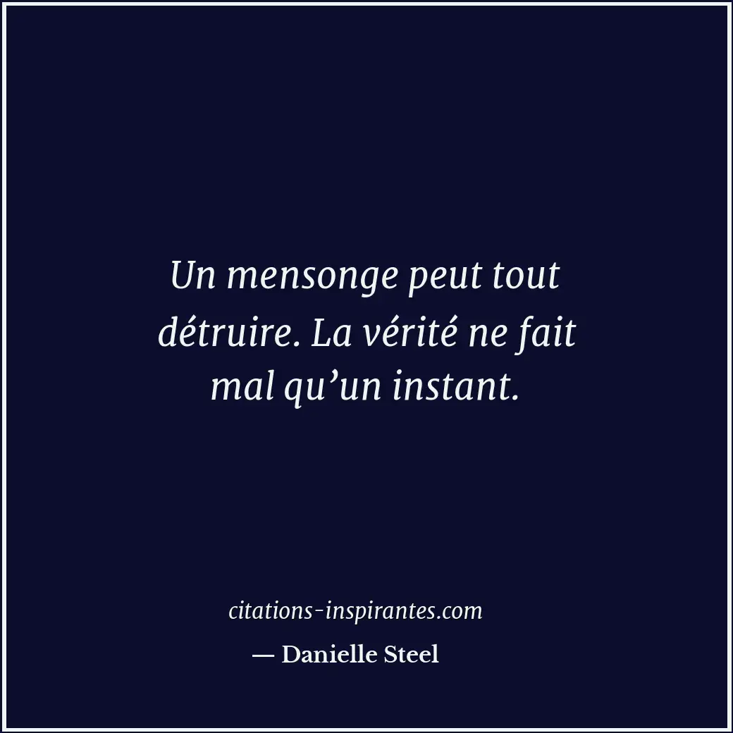 Un mensonge peut tout détruire. La vérité ne fait mal qu’un instant. Citation de Danielle Steel
