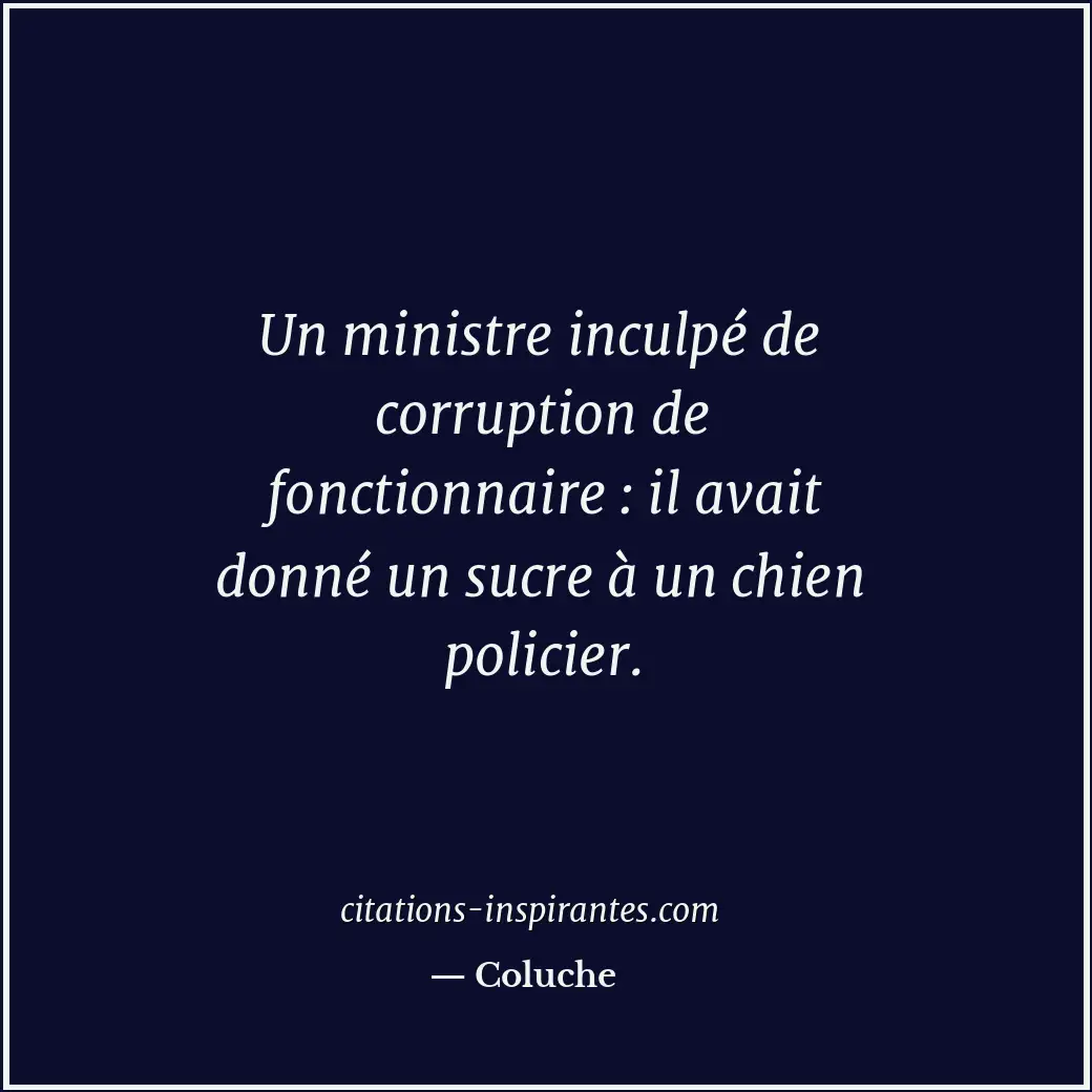 Un ministre inculpé de corruption de fonctionnaire : il avait donné un sucre à u... Citation de Coluche