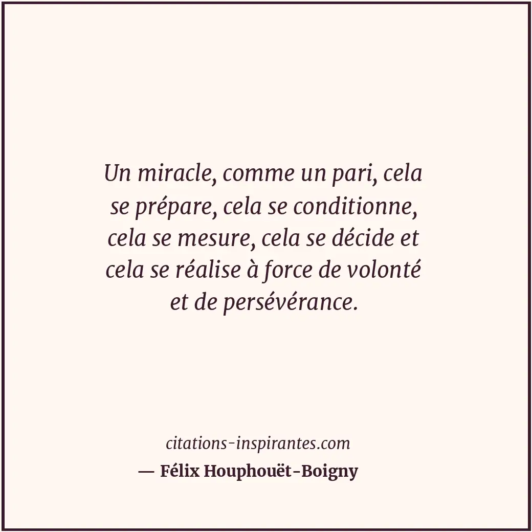 Un miracle, comme un pari, cela se prépare, cela se conditionne, cela se mesure,... Citation de Félix Houphouët-Boigny