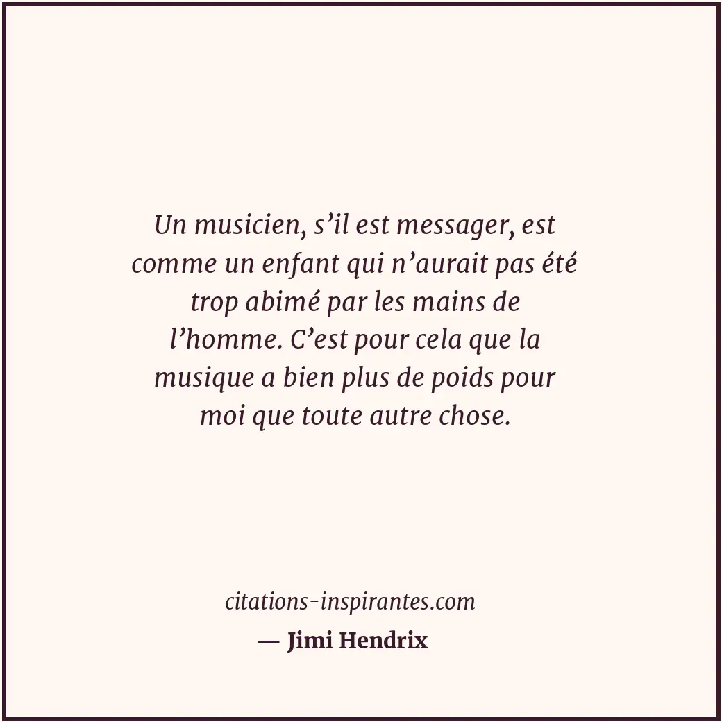 Un musicien, s’il est messager, est comme un enfant qui n’aurait pas été trop ab... Citation de Jimi Hendrix