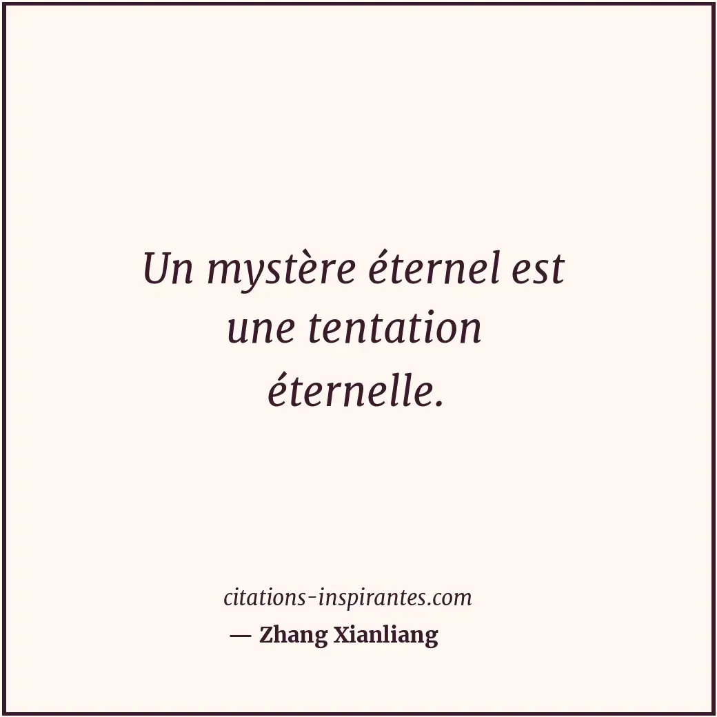 Un mystère éternel est une tentation éternelle. Citation de Zhang Xianliang