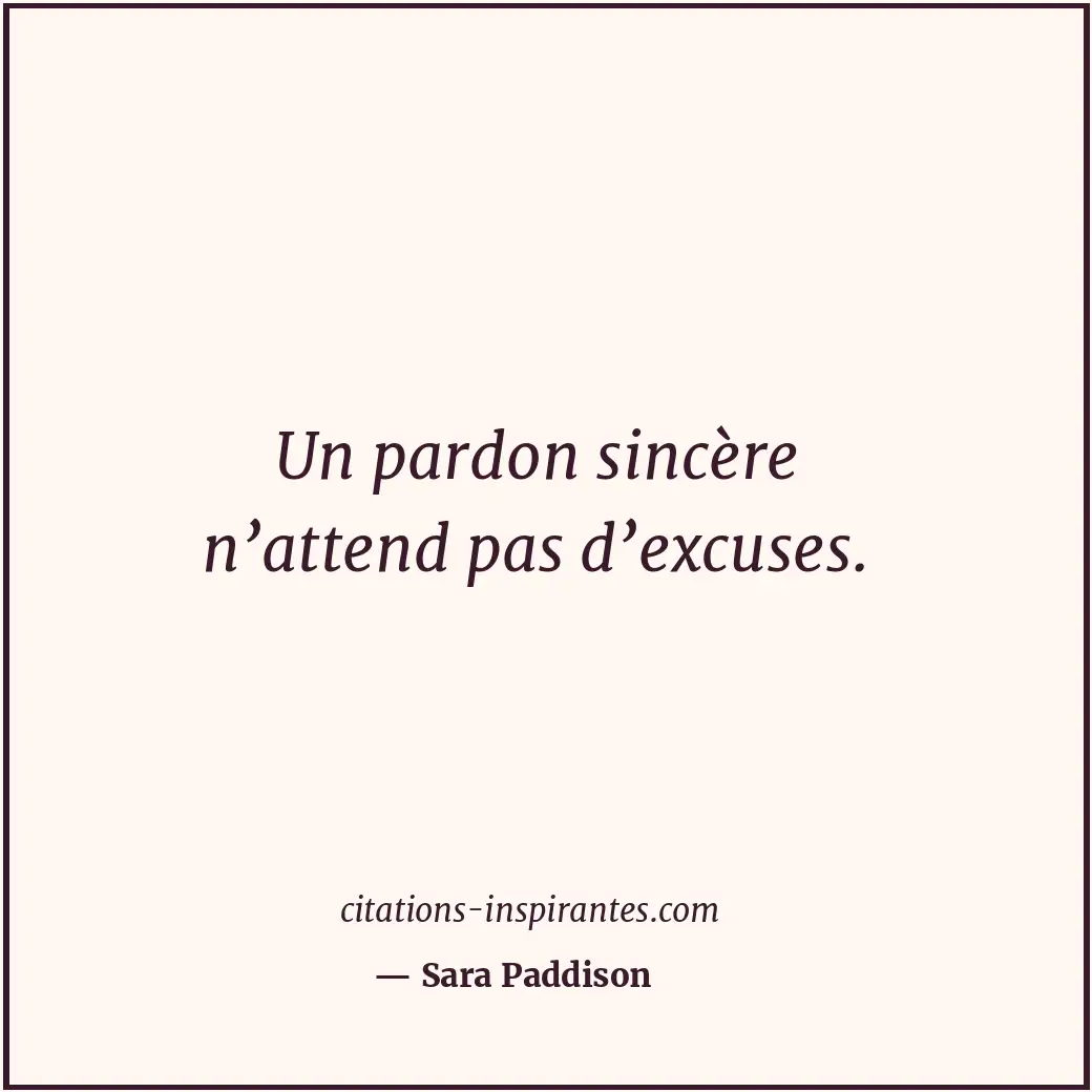 Un pardon sincère n’attend pas d’excuses. Citation de Sara Paddison