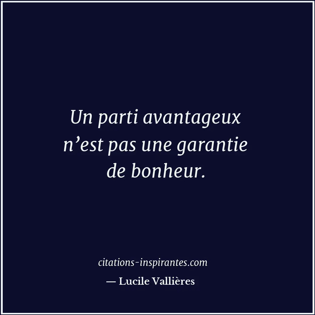 Un parti avantageux n’est pas une garantie de bonheur. Citation de Lucile Vallières