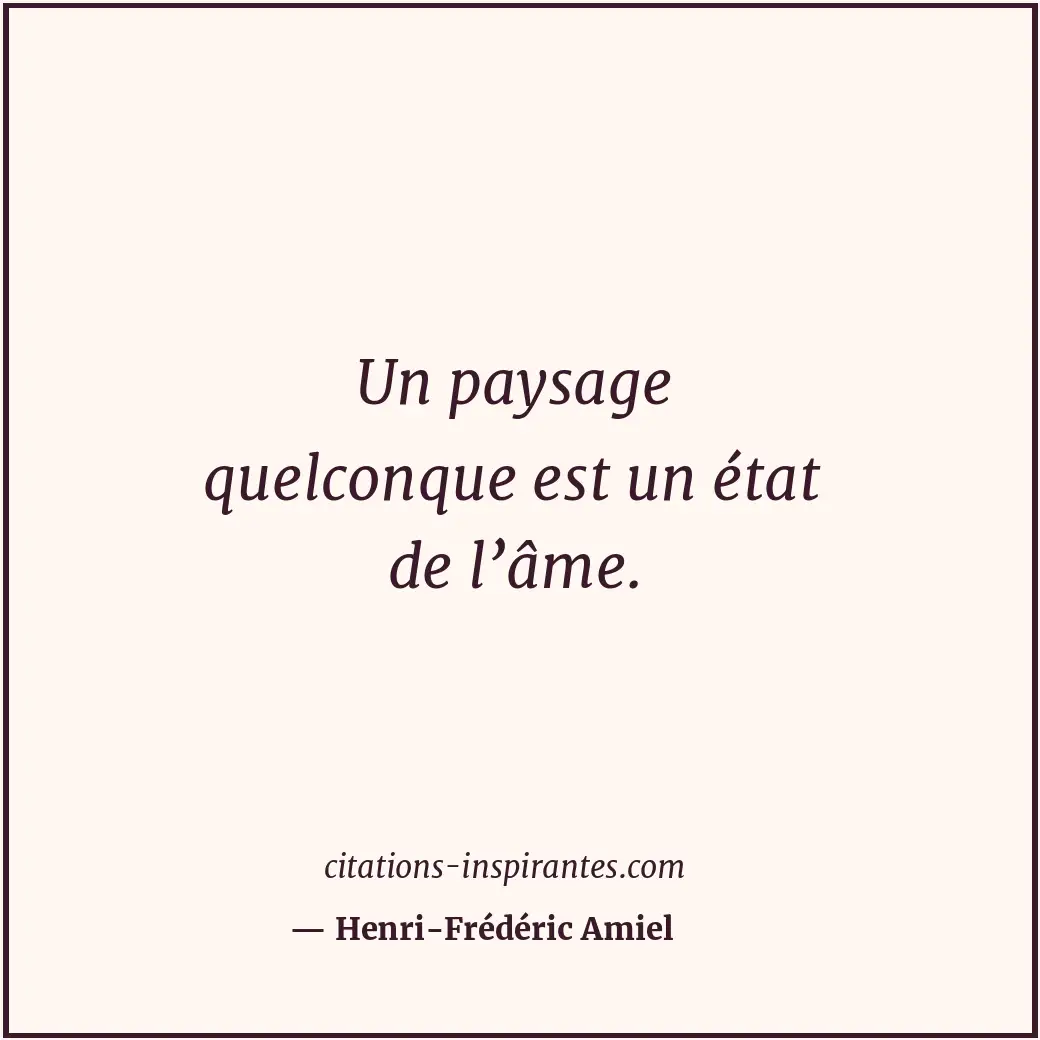 Un paysage quelconque est un état de l’âme. Citation de Henri-Frédéric Amiel