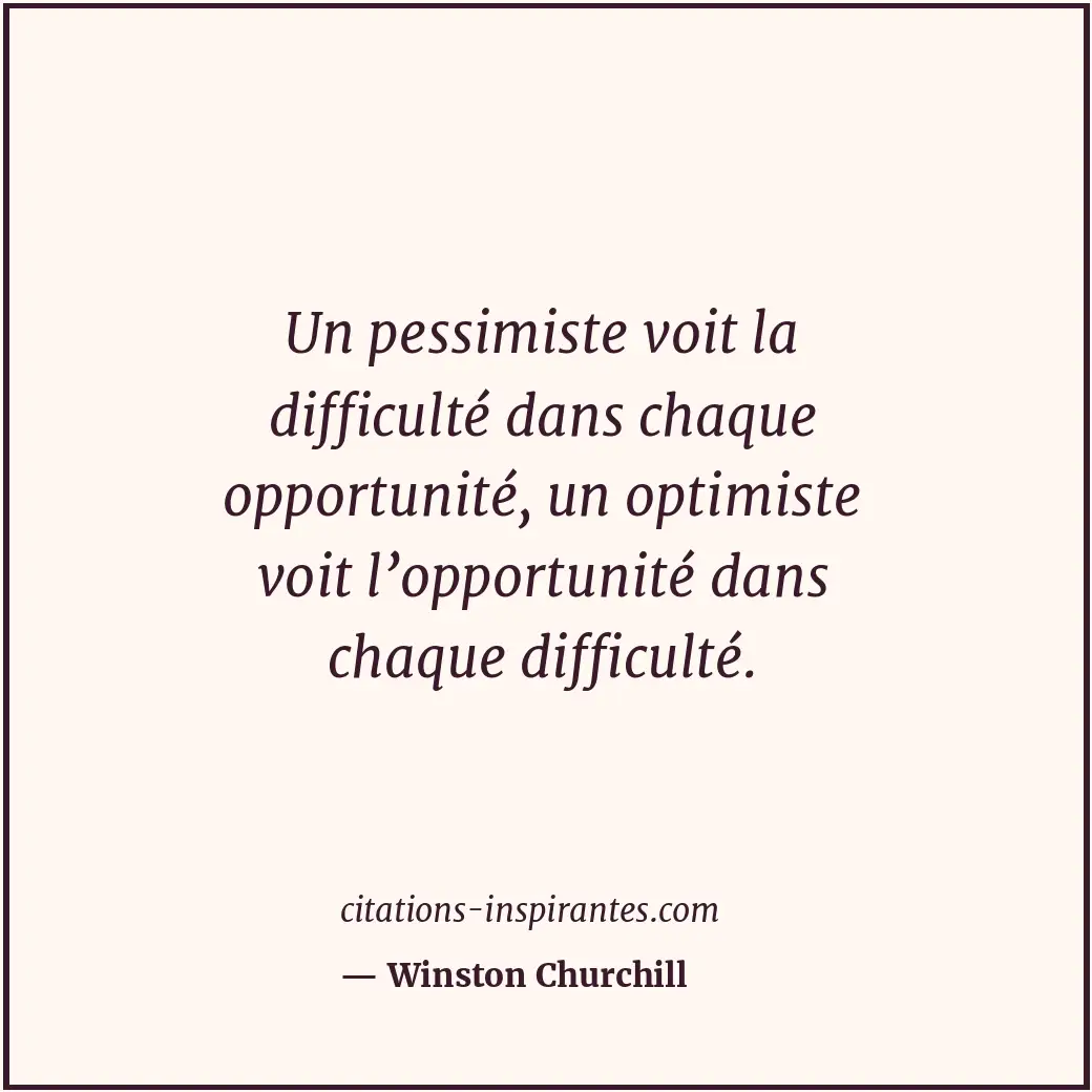 Un pessimiste voit la difficulté dans chaque opportunité, un optimiste voit l’op... Citation de Winston Churchill