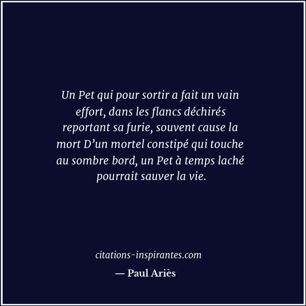 Un Pet qui pour sortir a fait un vain effort, dans les flancs déchirés reportant... Citation de Paul Ariès