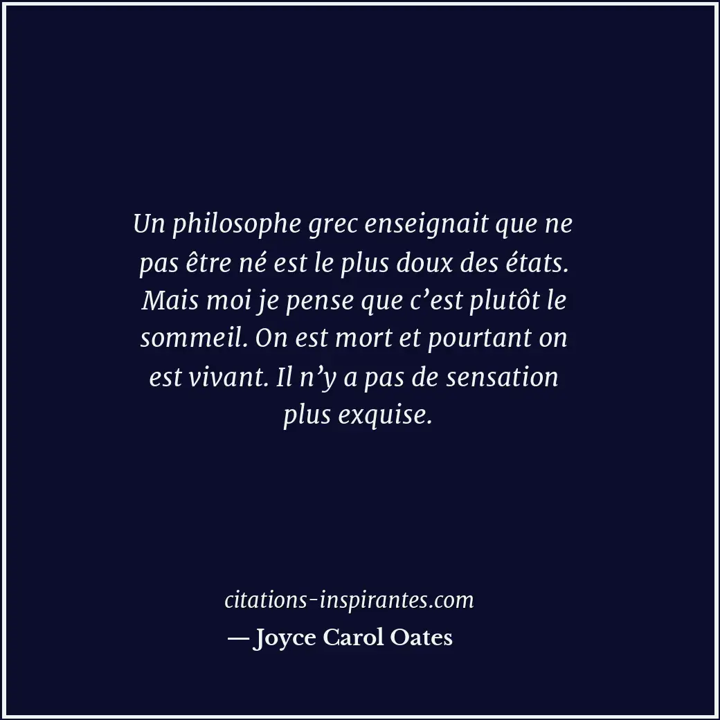 Un philosophe grec enseignait que ne pas être né est le plus doux des états. Mai... Citation de Joyce Carol Oates