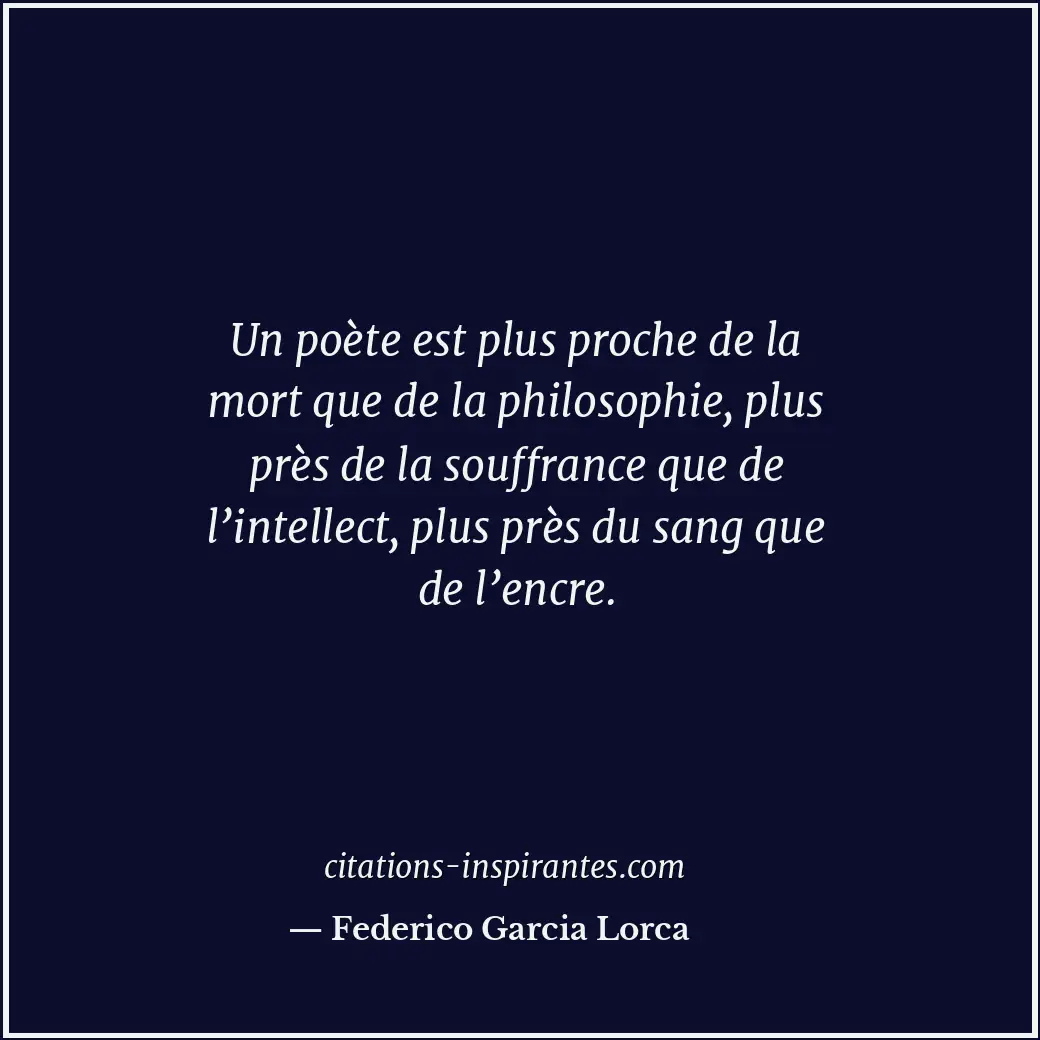 Un poète est plus proche de la mort que de la philosophie, plus près de la souff... Citation de Federico Garcia Lorca