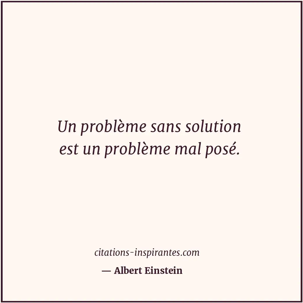 Un problème sans solution est un problème mal posé. Citation de Albert Einstein