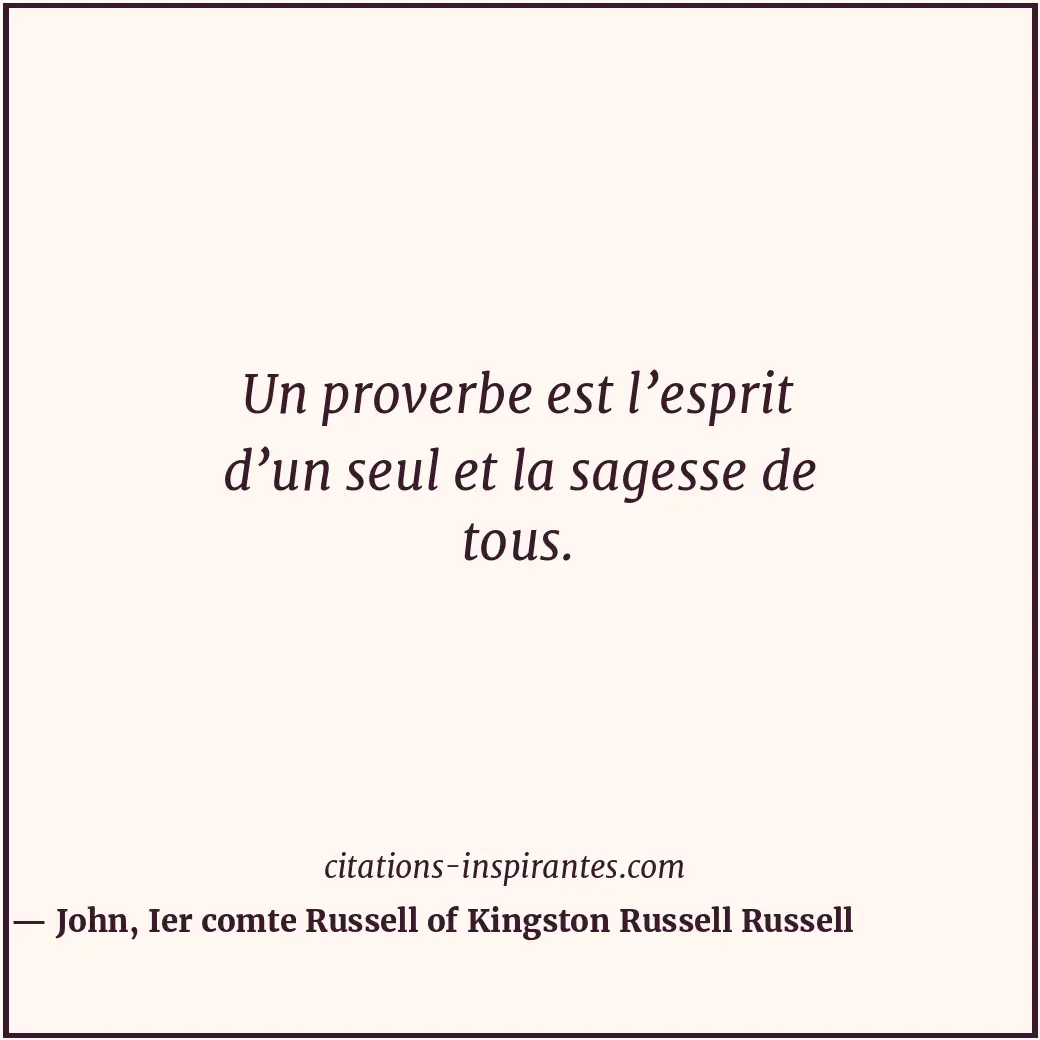 Un proverbe est l’esprit d’un seul et la sagesse de tous. Citation de John, Ier comte Russell of Kingston Russell Russell