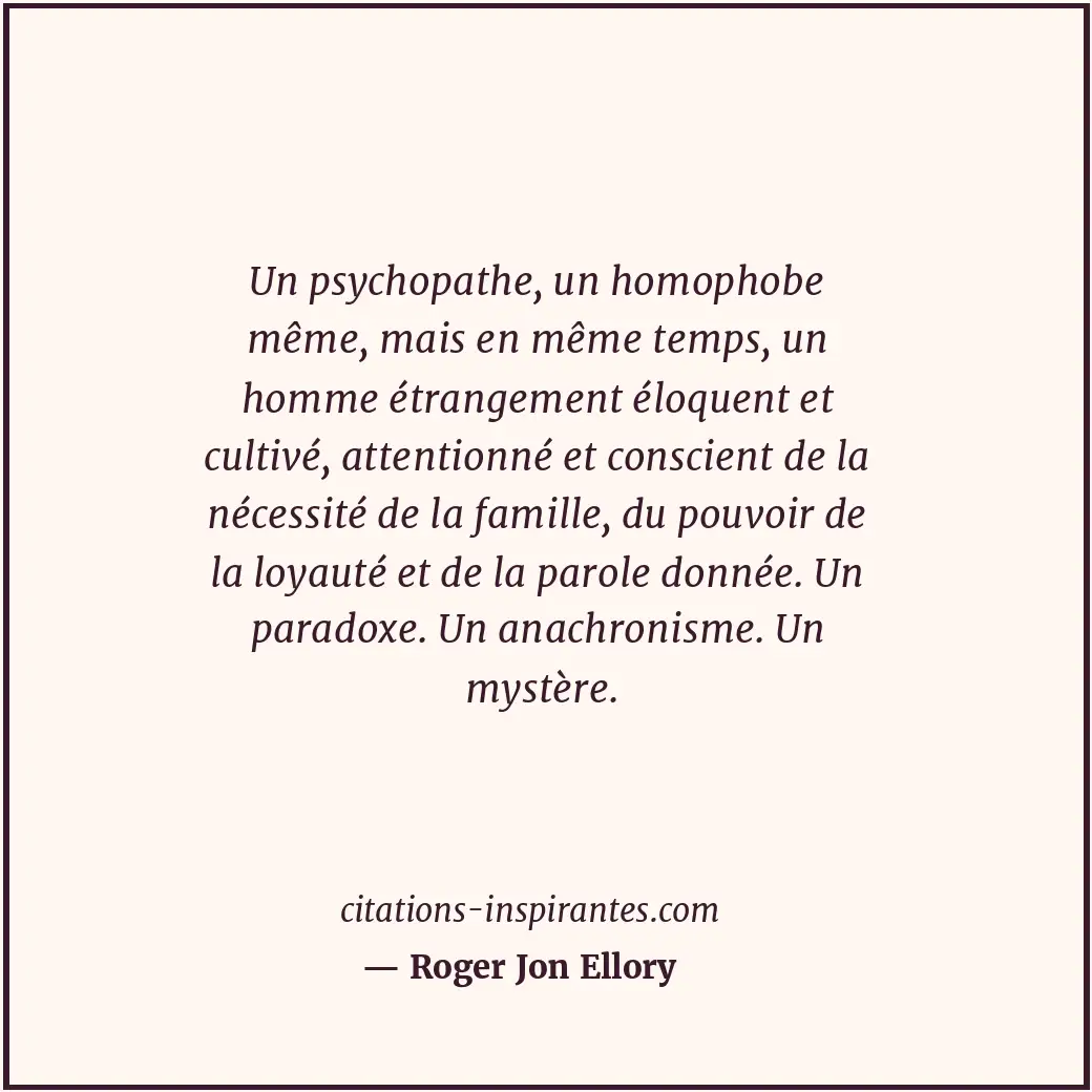 Un psychopathe, un homophobe même, mais en même temps, un homme étrangement éloq... Citation de Roger Jon Ellory