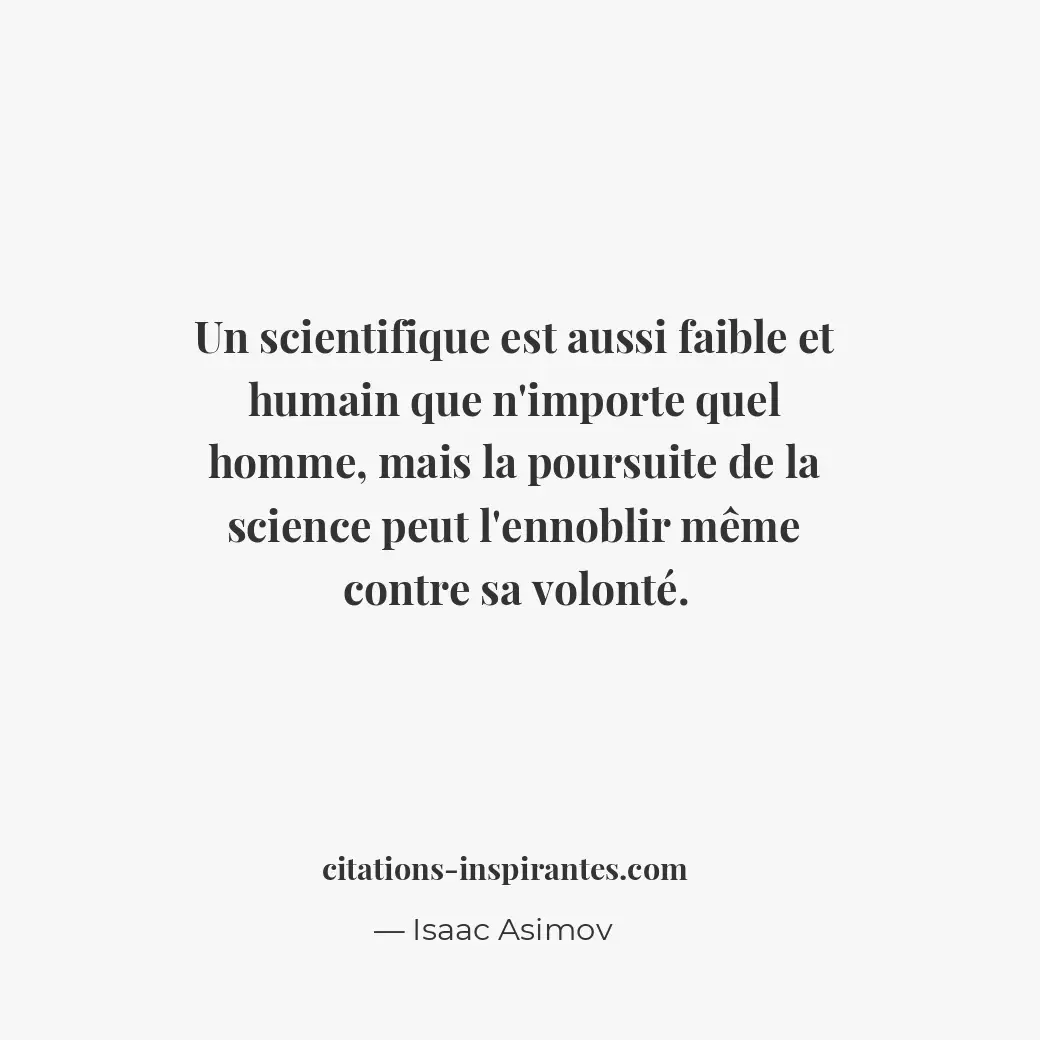 Un scientifique est aussi faible et humain que n’importe quel homme, mais la pou... Citation de Isaac Asimov