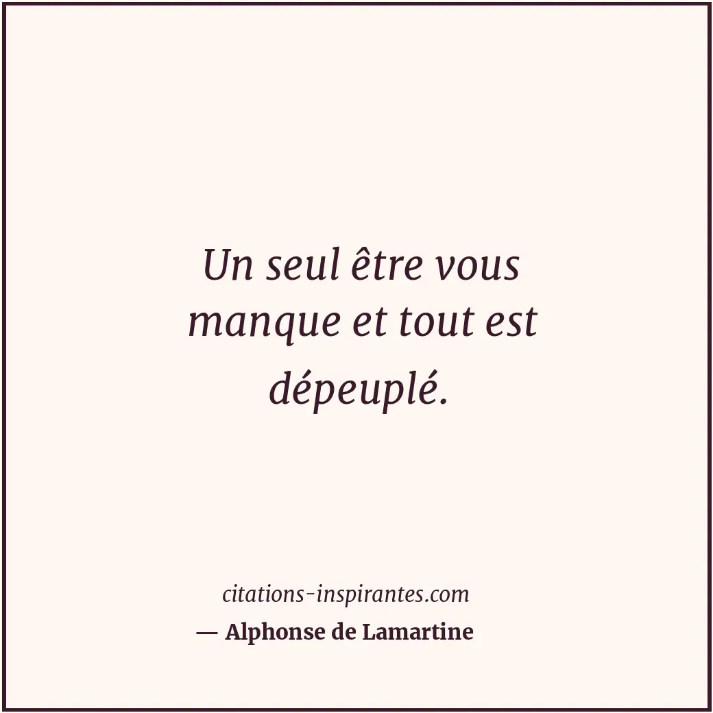 Un seul être vous manque et tout est dépeuplé. Citation de Alphonse de Lamartine