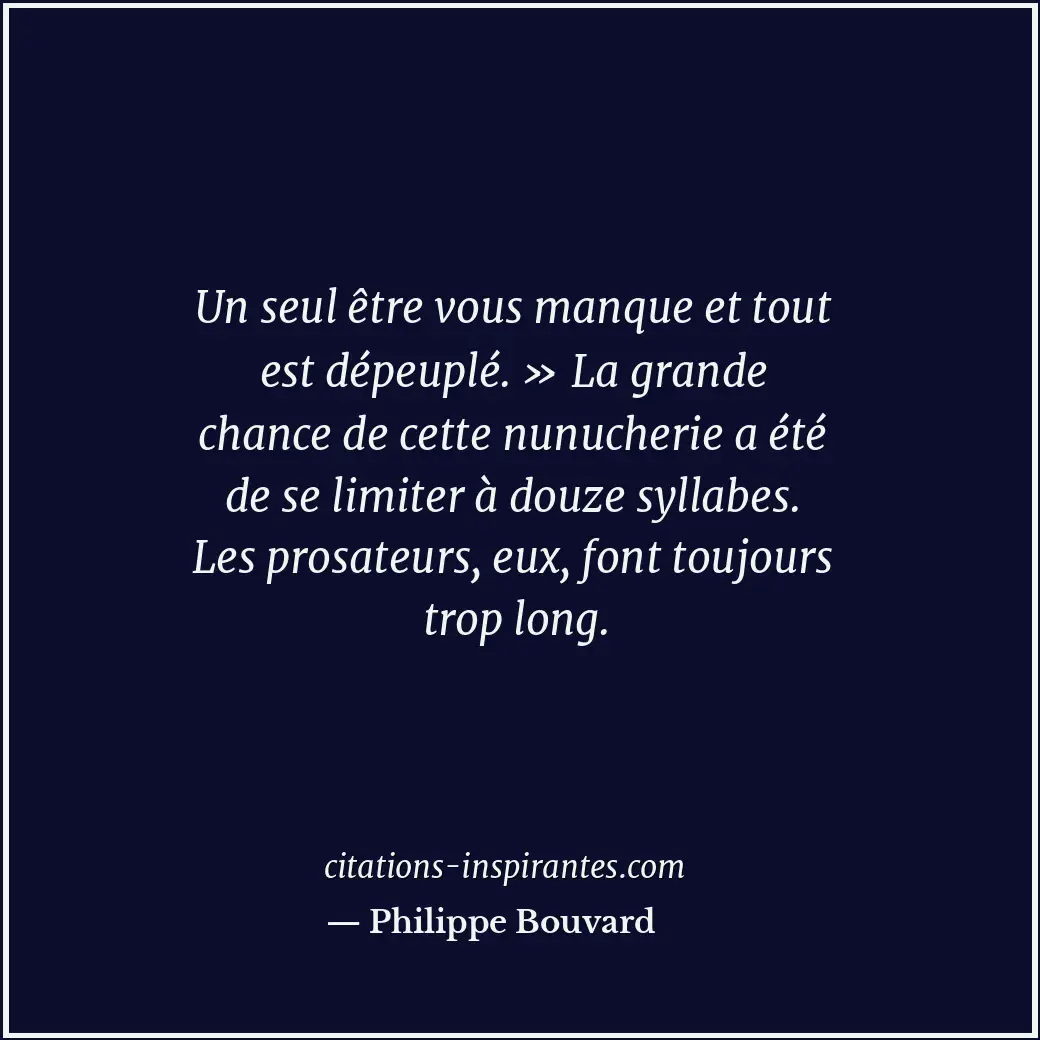 Un seul être vous manque et tout est dépeuplé. » La grande chance de cette nunuc... Citation de Philippe Bouvard