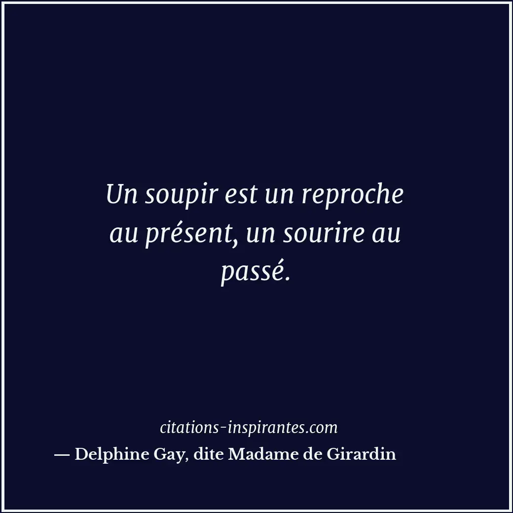 Un soupir est un reproche au présent, un sourire au passé. Citation de Delphine Gay, dite Madame de Girardin