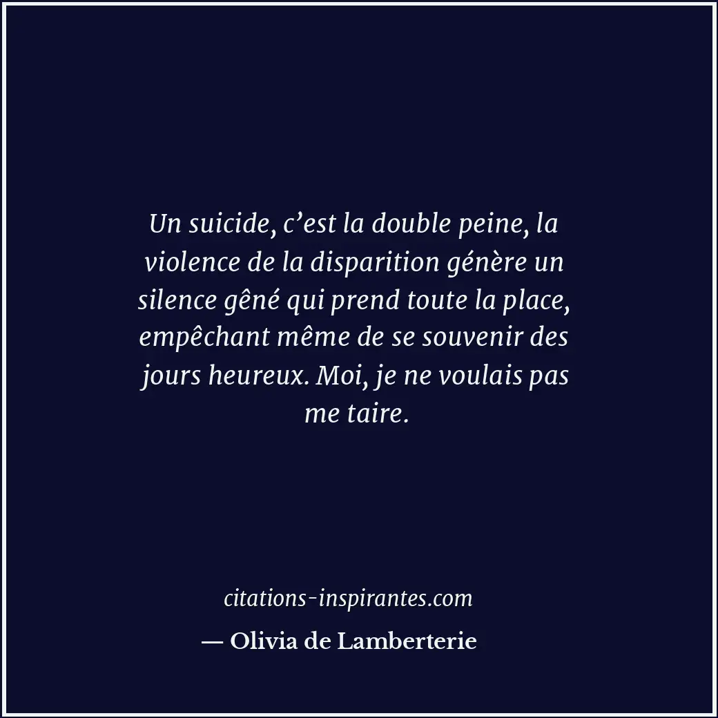 Un suicide, c’est la double peine, la violence de la disparition génère un silen... Citation de Olivia de Lamberterie