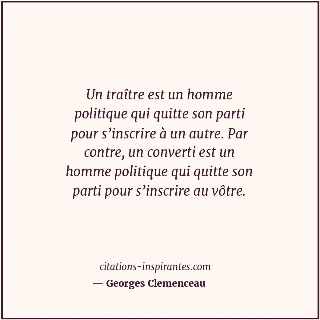 Un traître est un homme politique qui quitte son parti pour s’inscrire à un autr... Citation de Georges Clemenceau