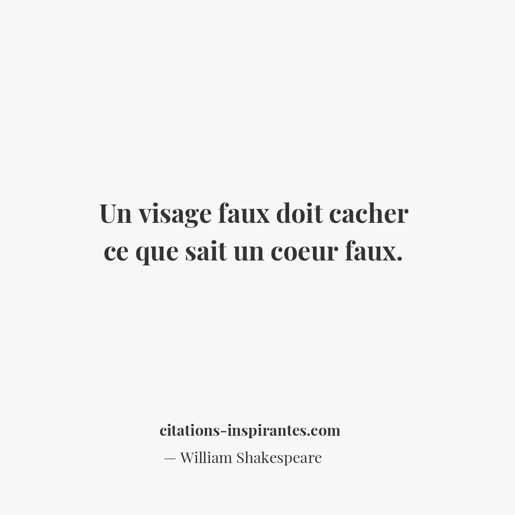 Un visage faux doit cacher ce que sait un coeur faux. Citation de William Shakespeare