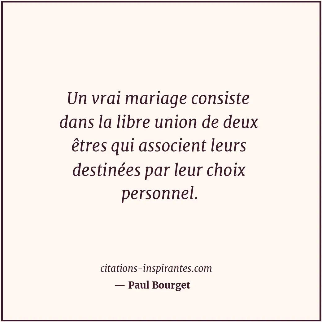 Un vrai mariage consiste dans la libre union de deux êtres qui associent leurs d... Citation de Paul Bourget