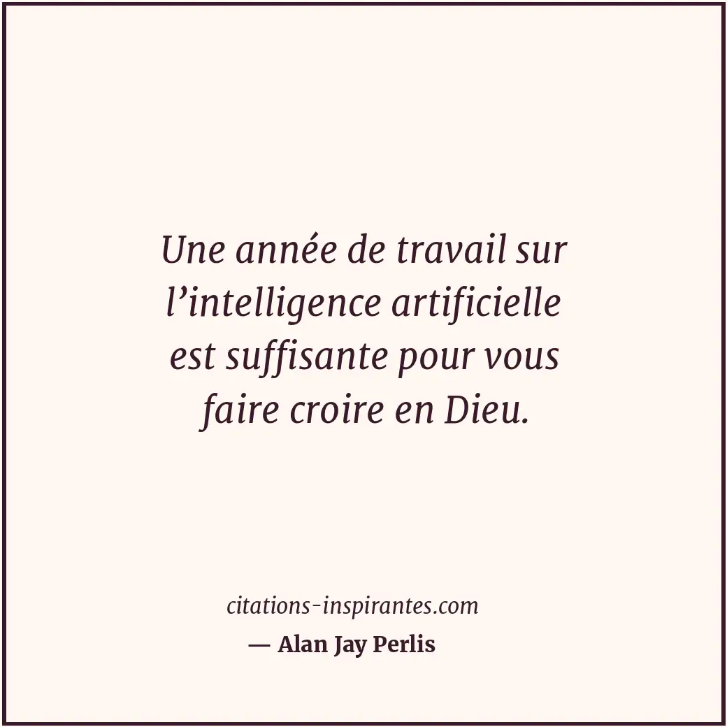Une année de travail sur l’intelligence artificielle est suffisante pour vous fa... Citation de Alan Jay Perlis