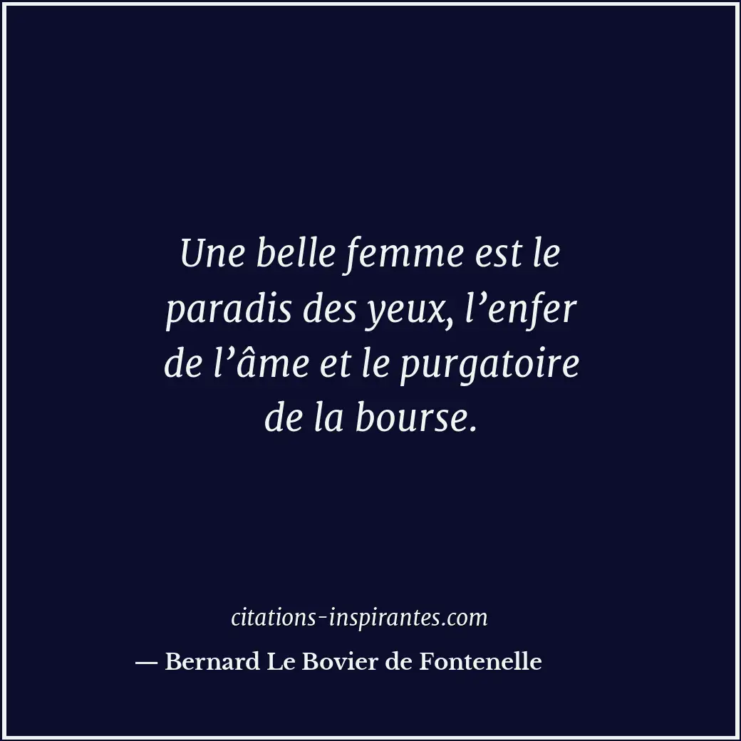 Une belle femme est le paradis des yeux, l’enfer de l’âme et le purgatoire de la... Citation de Bernard Le Bovier de Fontenelle