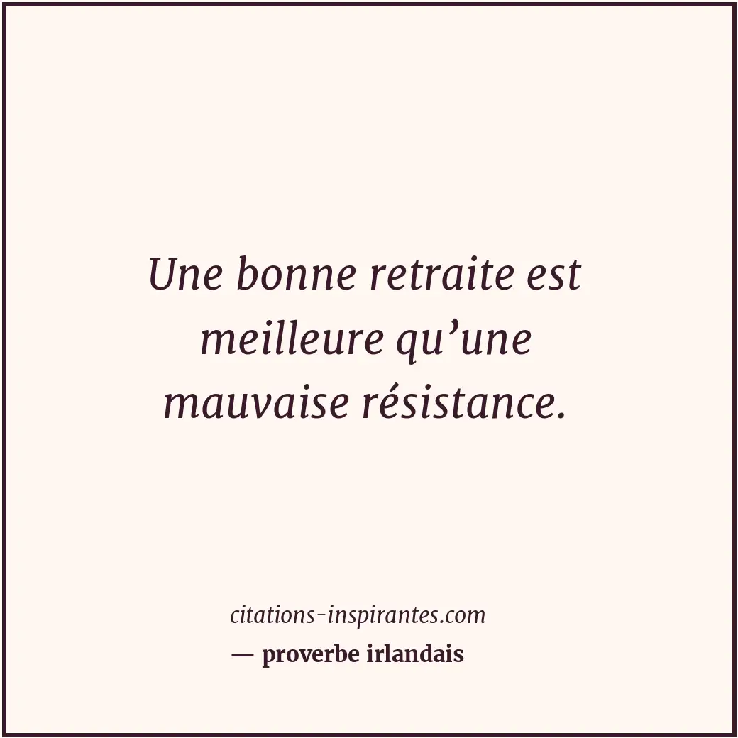 Une bonne retraite est meilleure qu’une mauvaise résistance. Citation de proverbe irlandais