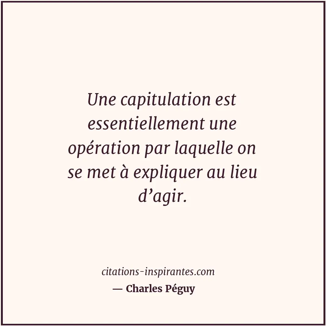 Une capitulation est essentiellement une opération par laquelle on se met à expl... Citation de Charles Péguy