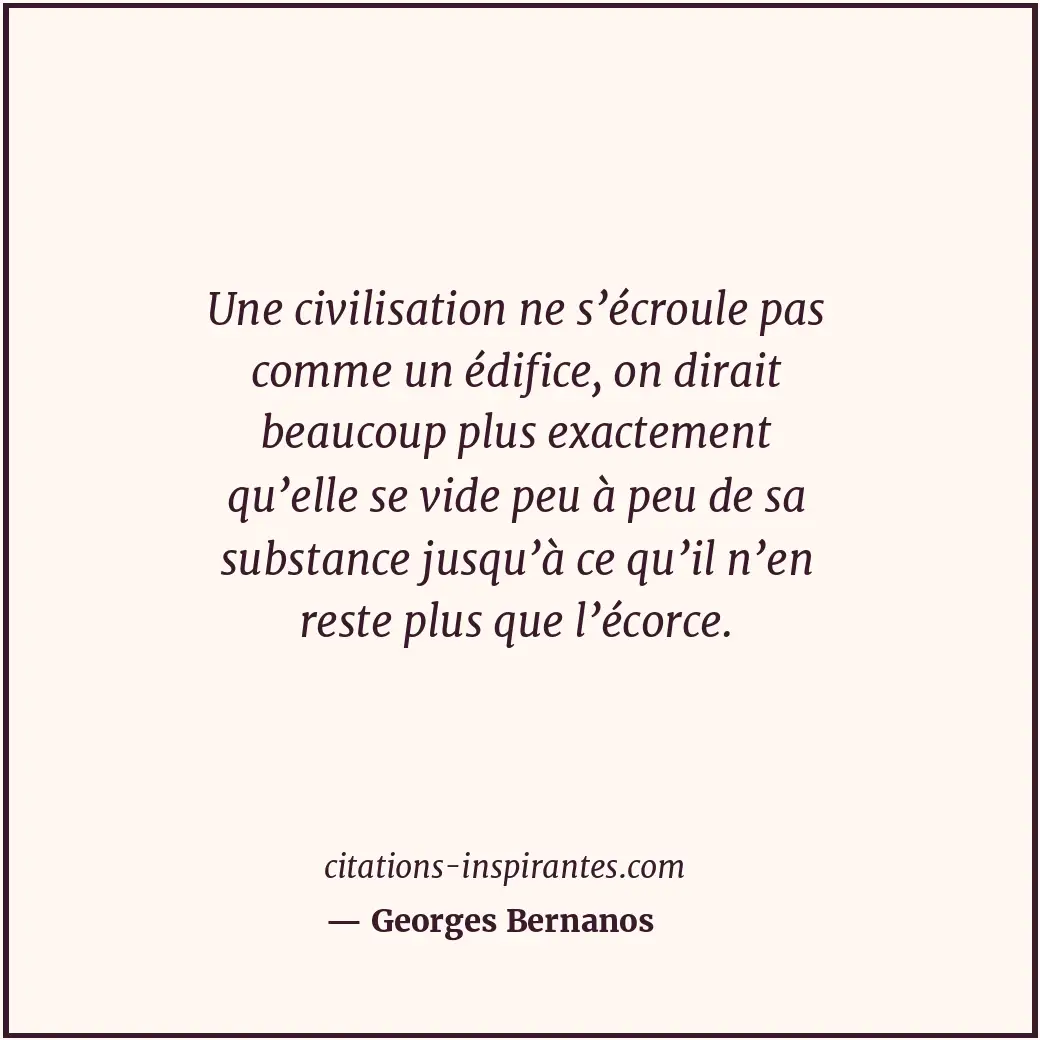 Une civilisation ne s’écroule pas comme un édifice, on dirait beaucoup plus exac... Citation de Georges Bernanos