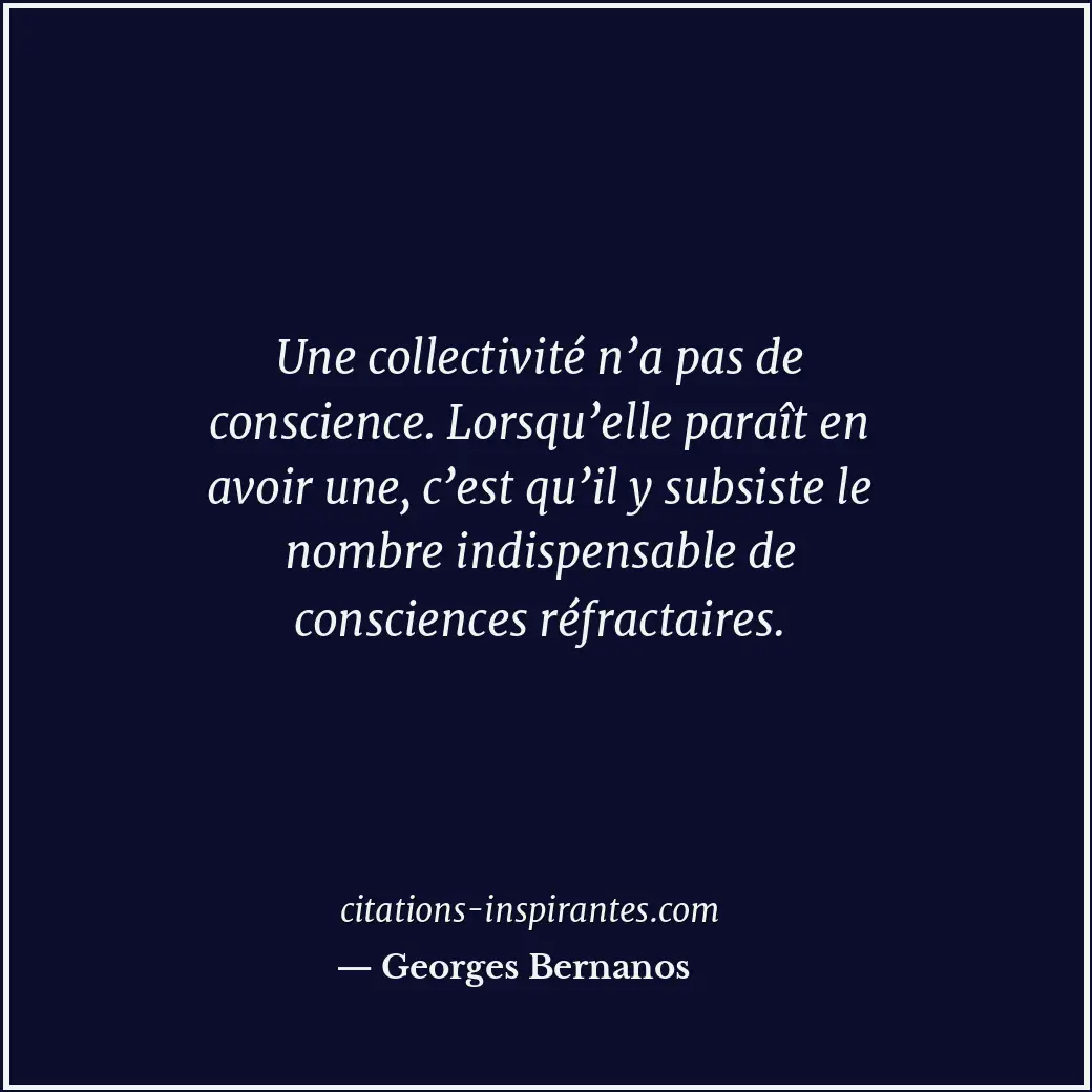 Une collectivité n’a pas de conscience. Lorsqu’elle paraît en avoir une, c’est q... Citation de Georges Bernanos