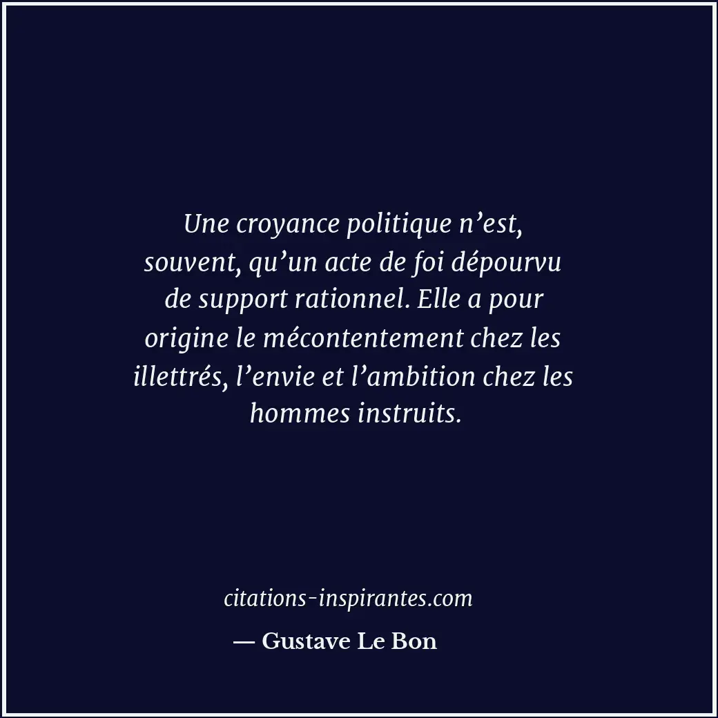 Une croyance politique n’est, souvent, qu’un acte de foi dépourvu de support rat... Citation de Gustave Le Bon