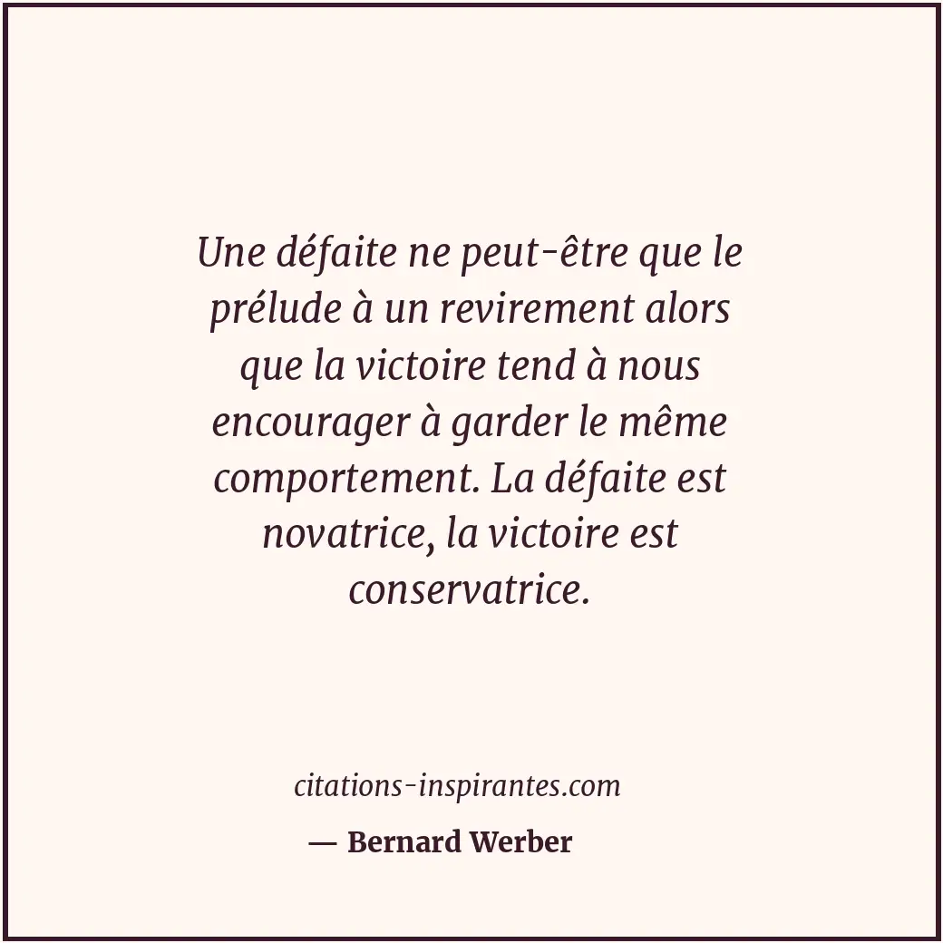 Une défaite ne peut-être que le prélude à un revirement alors que la victoire te... Citation de Bernard Werber