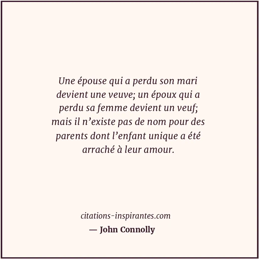 Une épouse qui a perdu son mari devient une veuve; un époux qui a perdu sa femme... Citation de John Connolly