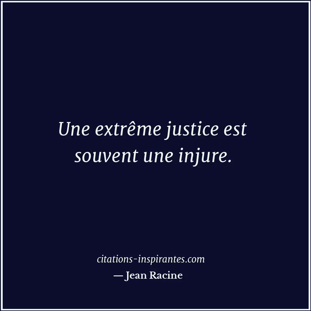 Une extrême justice est souvent une injure. Citation de Jean Racine